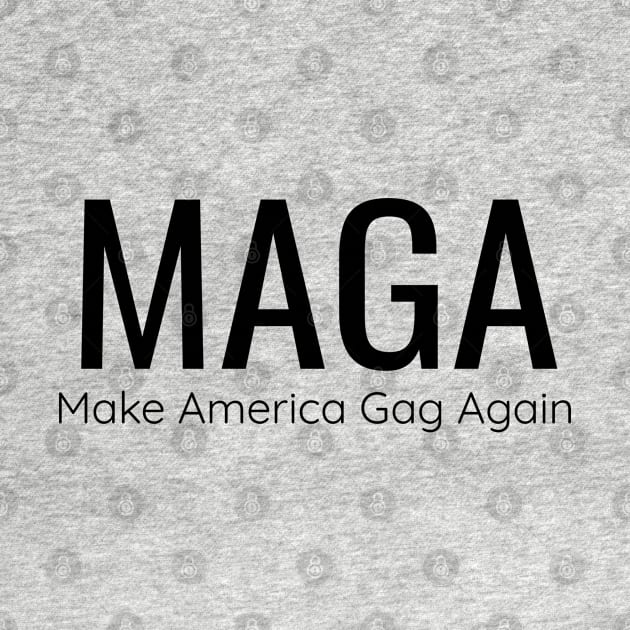 MAGA Make America Gag Again Funny Anti-Trump by screamingfool